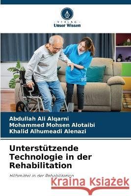Unterstützende Technologie in der Rehabilitation Abdullah Ali Alqarni, Mohammed Mohsen Alotaibi, Khalid Alhumeadi Alenazi 9786205261378 Verlag Unser Wissen - książka