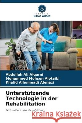 Unterstützende Technologie in der Rehabilitation Abdullah Ali Alqarni, Mohammed Mohsen Alotaibi, Khalid Alhumeadi Alenazi 9786205261378 Verlag Unser Wissen - książka