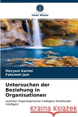 Untersuchen der Beziehung in Organisationen Maryam Karimi, Fatemeh Jam 9786203496154 Verlag Unser Wissen - książka