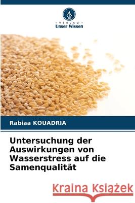 Untersuchung der Auswirkungen von Wasserstress auf die Samenqualität KOUADRIA, Rabiaa 9786208804848 Verlag Unser Wissen - książka