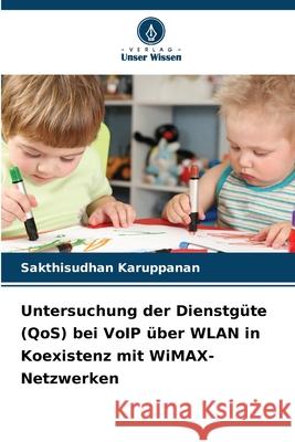 Untersuchung der Dienstgüte (QoS) bei VoIP über WLAN in Koexistenz mit WiMAX-Netzwerken Karuppanan, Sakthisudhan 9786209398667 Verlag Unser Wissen - książka