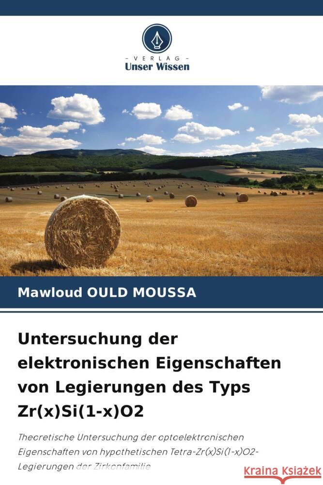Untersuchung der elektronischen Eigenschaften von Legierungen des Typs Zr(x)Si(1-x)O2 Mawloud Ould Moussa   9786205978429 Verlag Unser Wissen - książka