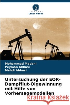 Untersuchung der EOR-Dampfflut-?lgewinnung mit Hilfe von Vorhersagemodellen Mohammad Madani Peyman Abbasi Mahdi Abbasi 9786207856381 Verlag Unser Wissen - książka
