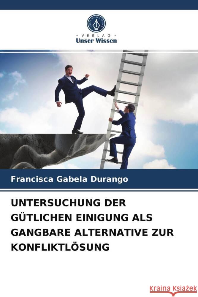 UNTERSUCHUNG DER GÜTLICHEN EINIGUNG ALS GANGBARE ALTERNATIVE ZUR KONFLIKTLÖSUNG Gabela Durango, Francisca 9786203712940 Verlag Unser Wissen - książka