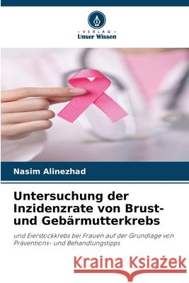 Untersuchung der Inzidenzrate von Brust- und Gebärmutterkrebs Alinezhad, Nasim 9786208669379 Verlag Unser Wissen - książka