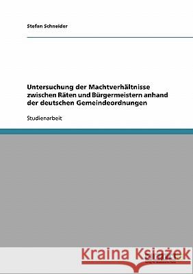 Untersuchung der Machtverhältnisse zwischen Räten und Bürgermeistern anhand der deutschen Gemeindeordnungen Stefan Schneider 9783638661522 Grin Verlag - książka