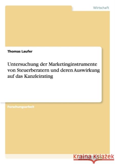 Untersuchung der Marketinginstrumente von Steuerberatern und deren Auswirkung auf das Kanzleirating Thomas Laufer 9783656087311 Grin Verlag - książka