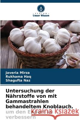 Untersuchung der Nährstoffe von mit Gammastrahlen behandeltem Knoblauch, um den Export zu verbessern Mirza, Javeria, Haq, Rukhama, Naz, Shagufta 9786200064615 Verlag Unser Wissen - książka