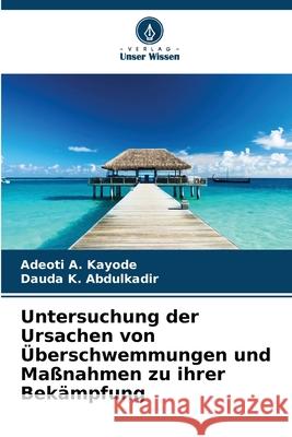 Untersuchung der Ursachen von Überschwemmungen und Maßnahmen zu ihrer Bekämpfung A. Kayode, Adeoti, K. Abdulkadir, Dauda 9786209069703 Verlag Unser Wissen - książka