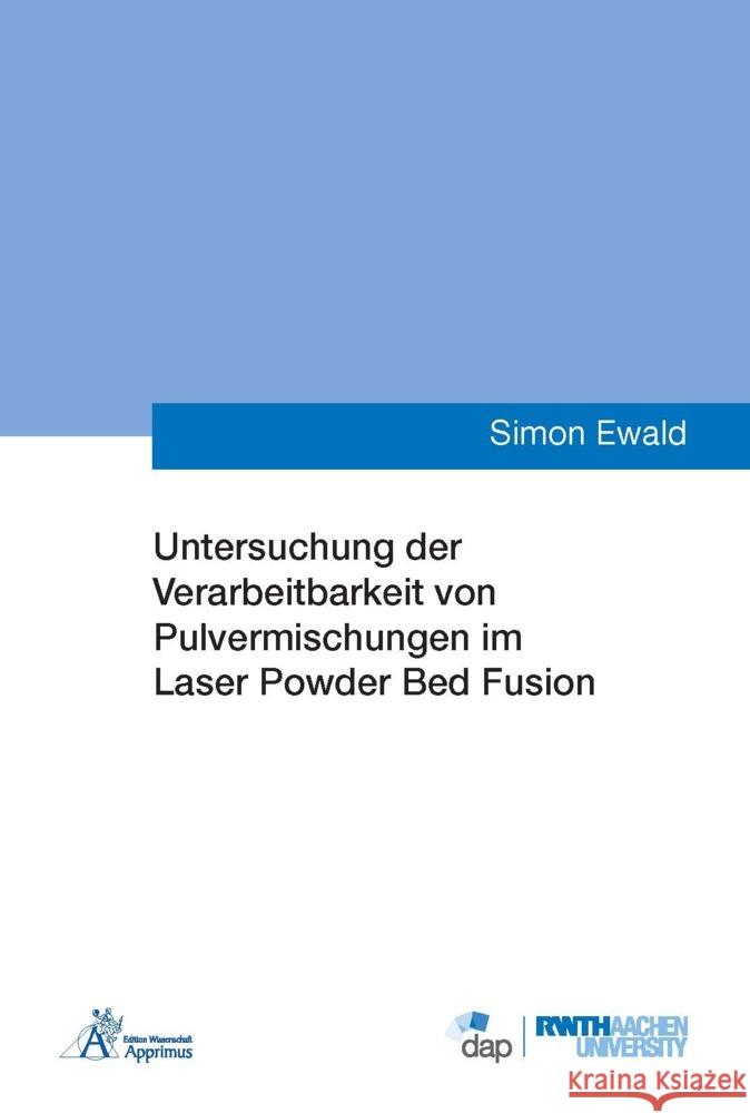 Untersuchung der Verarbeitbarkeit von Pulvermischungen im Laser Powder Bed Fusion Ewald, Simon 9783985551873 Apprimus Verlag - książka