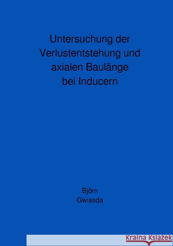 Untersuchung der Verlustentstehung und axialen Baulänge bei Inducern Gwiasda, Björn 9783753111520 epubli - książka