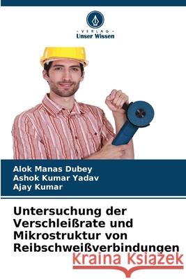 Untersuchung der Verschleißrate und Mikrostruktur von Reibschweißverbindungen Dubey, Alok Manas, Yadav, Ashok Kumar, Kumar, Ajay 9786202331364 Verlag Unser Wissen - książka