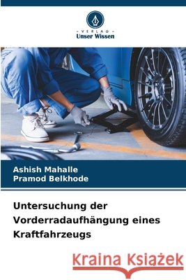 Untersuchung der Vorderradaufhängung eines Kraftfahrzeugs Mahalle, Ashish, Belkhode, Pramod 9786209975943 Verlag Unser Wissen - książka