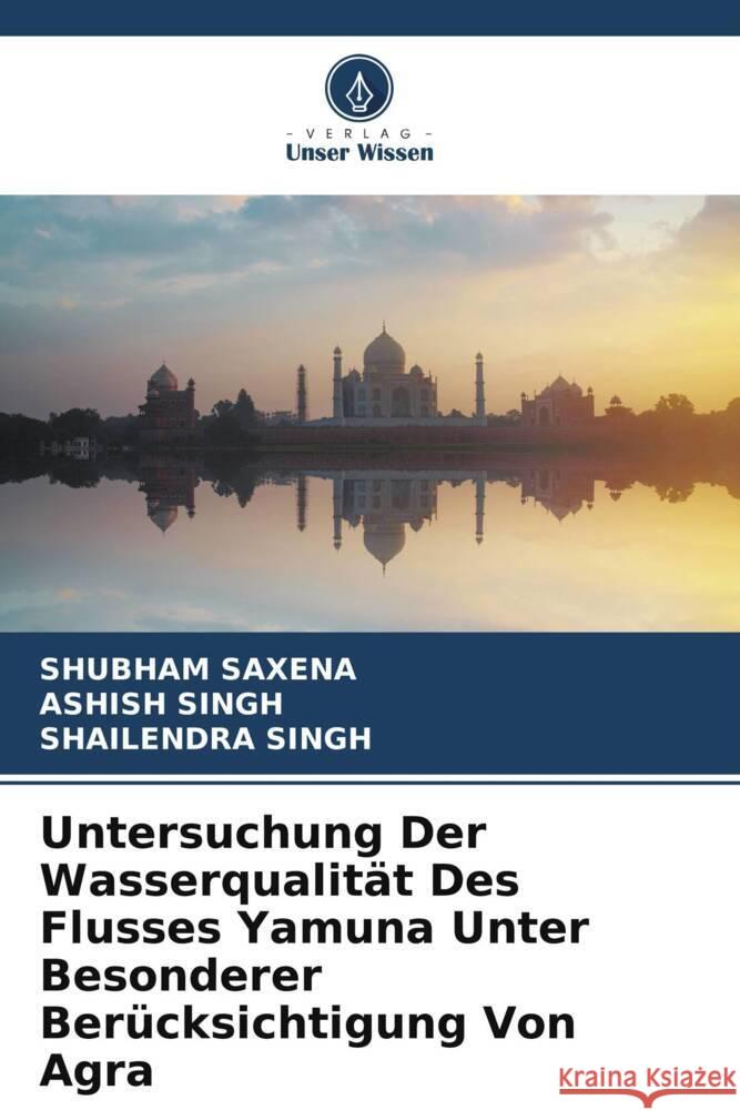 Untersuchung Der Wasserqualitat Des Flusses Yamuna Unter Besonderer Berucksichtigung Von Agra Shubham Saxena Ashish Singh Shailendra Singh 9786206085355 Verlag Unser Wissen - książka