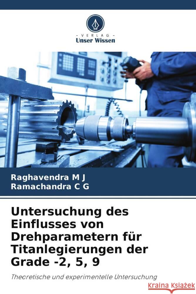 Untersuchung des Einflusses von Drehparametern für Titanlegierungen der Grade -2, 5, 9 M J, Raghavendra, C G, Ramachandra 9786205193730 Verlag Unser Wissen - książka