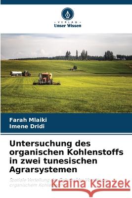 Untersuchung des organischen Kohlenstoffs in zwei tunesischen Agrarsystemen Mlaiki, Farah, Dridi, Imene 9786208467036 Verlag Unser Wissen - książka