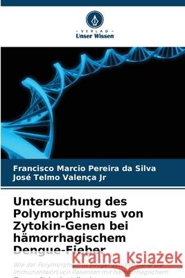Untersuchung des Polymorphismus von Zytokin-Genen bei hämorrhagischem Dengue-Fieber Silva, Francisco Marcio Pereira da, Valença Jr, José Telmo 9786208468323 Verlag Unser Wissen - książka