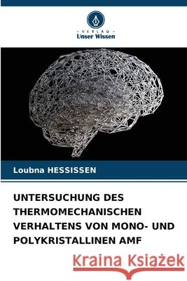 UNTERSUCHUNG DES THERMOMECHANISCHEN VERHALTENS VON MONO- UND POLYKRISTALLINEN AMF HESSISSEN, Loubna 9786208939502 Verlag Unser Wissen - książka