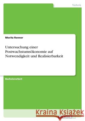 Untersuchung einer Postwachstumsökonomie auf Notwendigkeit und Realisierbarkeit Renner, Moritz 9783346498755 Grin Verlag - książka