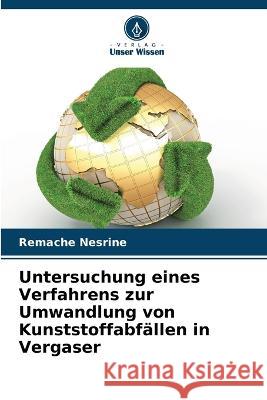 Untersuchung eines Verfahrens zur Umwandlung von Kunststoffabfallen in Vergaser Remache Nesrine   9786205971857 Verlag Unser Wissen - książka