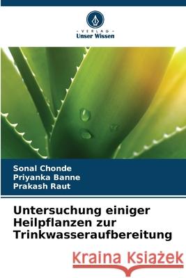 Untersuchung einiger Heilpflanzen zur Trinkwasseraufbereitung Chonde, Sonal, Banne, Priyanka, Raut, Prakash 9786208843229 Verlag Unser Wissen - książka
