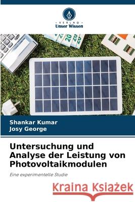 Untersuchung und Analyse der Leistung von Photovoltaikmodulen Kumar, Shankar, George, Josy 9786209216336 Verlag Unser Wissen - książka