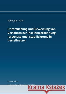 Untersuchung und Bewertung von Verfahren zur Inselnetzerkennung, -prognose und -stabilisierung in Verteilnetzen: Dissertation Palm, Sebastian 9783746006079 Books on Demand - książka