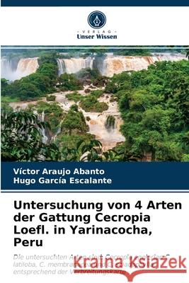 Untersuchung von 4 Arten der Gattung Cecropia Loefl. in Yarinacocha, Peru Víctor Araujo Abanto, Hugo García Escalante 9786203527339 Verlag Unser Wissen - książka