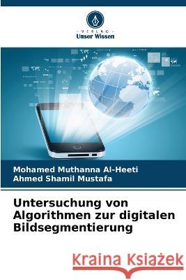 Untersuchung von Algorithmen zur digitalen Bildsegmentierung Mohamed Muthanna Al-Heeti, Ahmed Shamil Mustafa 9786205366585 Verlag Unser Wissen - książka