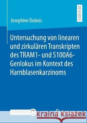Untersuchung Von Linearen Und Zirkulären Transkripten Des Tram1- Und S100a6-Genlokus Im Kontext Des Harnblasenkarzinoms DuBois, Josephine 9783658403577 Springer - książka