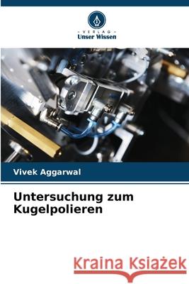 Untersuchung zum Kugelpolieren Aggarwal, Vivek 9786202491600 Verlag Unser Wissen - książka