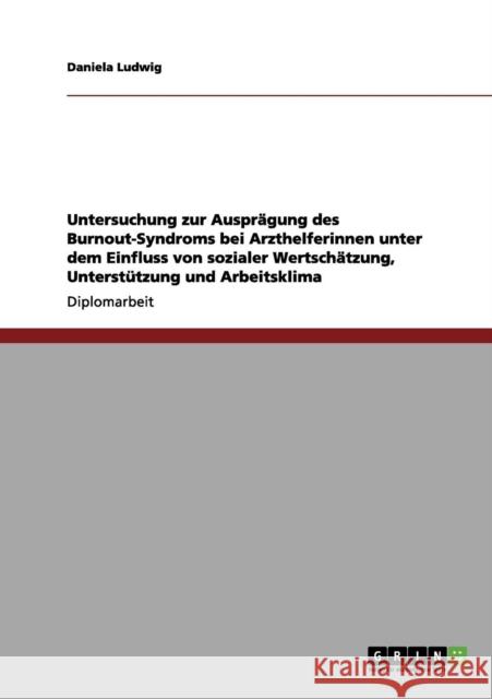 Untersuchung zur Ausprägung des Burnout-Syndroms bei Arzthelferinnen unter dem Einfluss von sozialer Wertschätzung, Unterstützung und Arbeitsklima Ludwig, Daniela 9783656209362 Grin Verlag - książka