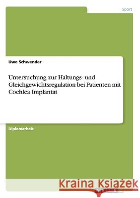 Untersuchung zur Haltungs- und Gleichgewichtsregulation bei Patienten mit Cochlea Implantat Schwender, Uwe 9783638790567 Grin Verlag - książka
