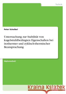 Untersuchung zur Stabilität von kugelstrahlbedingten Eigenschaften bei isothermer und zyklisch-thermischer Beanspruchung Scheibel, Peter 9783838629780 Diplom.de - książka