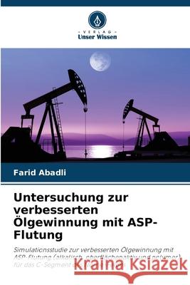 Untersuchung zur verbesserten Ölgewinnung mit ASP-Flutung Abadli, Farid 9786209012495 Verlag Unser Wissen - książka