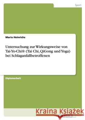 Untersuchung zur Wirkungsweise von Tai-Yo-Chi® (Tai Chi, QiGong und Yoga) bei Schlaganfallbetroffenen Mario Heinrichs 9783638742993 Grin Verlag - książka