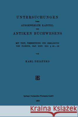 Untersuchungen Über Ausgewählte Kapitel Des Antiken Buchwesens: Mit Text, Übersetzung Und Erklärung Von Plinius, Nat. Hist. XIII § 68-89 Dziatzko, Karl 9783663152194 Vieweg+teubner Verlag - książka