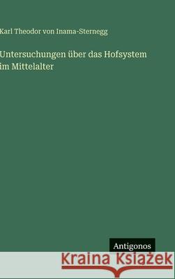 Untersuchungen ?ber das Hofsystem im Mittelalter Karl Theodor Von Inama-Sternegg 9783563136836 Antigonos Verlag - książka