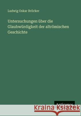 Untersuchungen ?ber die Glaubw?rdigkeit der altr?mischen Geschichte Ludwig Oskar Br?cker 9783388482521 Antigonos Verlag - książka