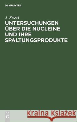 Untersuchungen über die Nucleine und ihre Spaltungsprodukte A. Kossel 9783112682173 De Gruyter (JL) - książka