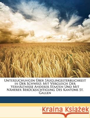 Untersuchungen Über Säuglingssterblichkeit in Der Schweiz: Mit Vergleich Der Verhältnisse Anderer Staaten Und Mit Näherer Berücksichtigung Des Kantons Rheiner, G. 9781148738611  - książka