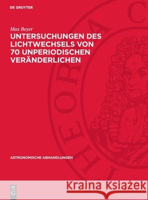 Untersuchungen Des Lichtwechsels Von 70 Unperiodischen Ver?nderlichen Max Beyer 9783112737507 de Gruyter - książka