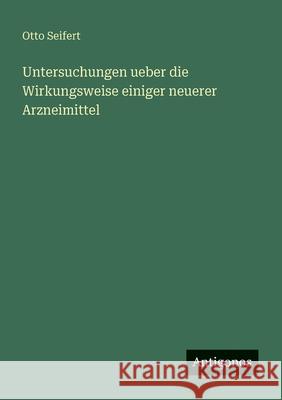 Untersuchungen ueber die Wirkungsweise einiger neuerer Arzneimittel Otto Seifert 9783388888743 Antigonos Verlag - książka