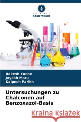 Untersuchungen zu Chalconen auf Benzoxazol-Basis Yadav, Rakesh, Maru, Jayesh, Parikh, Kalpesh 9786207820252 Verlag Unser Wissen - książka