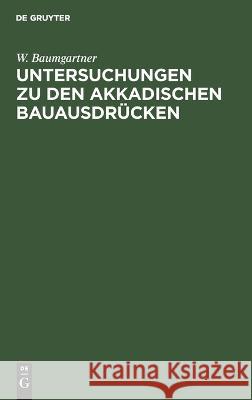 Untersuchungen zu den akkadischen Bauausdrücken W Baumgartner 9783112627297 De Gruyter - książka