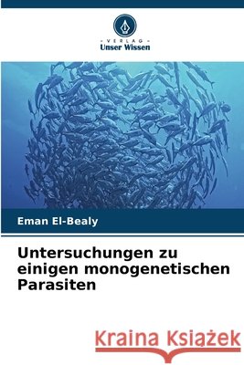Untersuchungen zu einigen monogenetischen Parasiten El-Bealy, Eman 9786209936029 Verlag Unser Wissen - książka