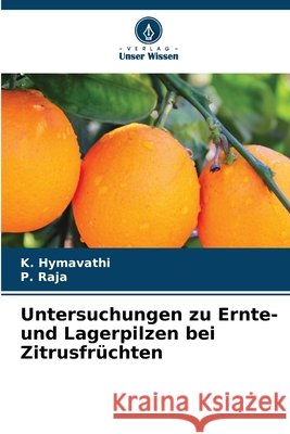 Untersuchungen zu Ernte- und Lagerpilzen bei Zitrusfr?chten K. Hymavathi P. Raja 9786630251913 Verlag Unser Wissen - książka