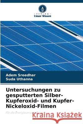 Untersuchungen zu gesputterten Silber-Kupferoxid- und Kupfer-Nickeloxid-Filmen Sreedhar, Adem, Uthanna, Suda 9786203899702 Verlag Unser Wissen - książka