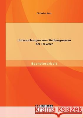 Untersuchungen zum Siedlungswesen der Treverer Christina Bost   9783958200746 Bachelor + Master Publishing - książka