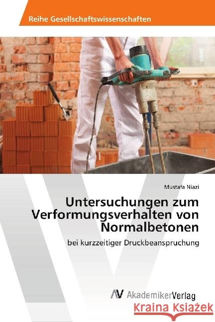 Untersuchungen zum Verformungsverhalten von Normalbetonen : bei kurzzeitiger Druckbeanspruchung Niazi, Mustafa 9786202215381 AV Akademikerverlag - książka